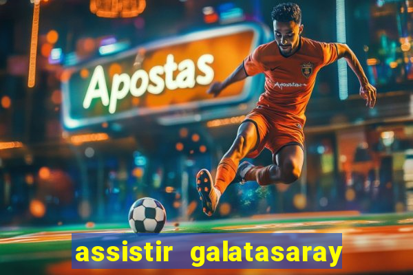 assistir galatasaray ao vivo